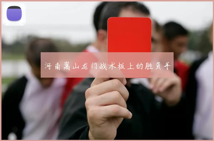 河南嵩山龙门战术板上的胜负手
