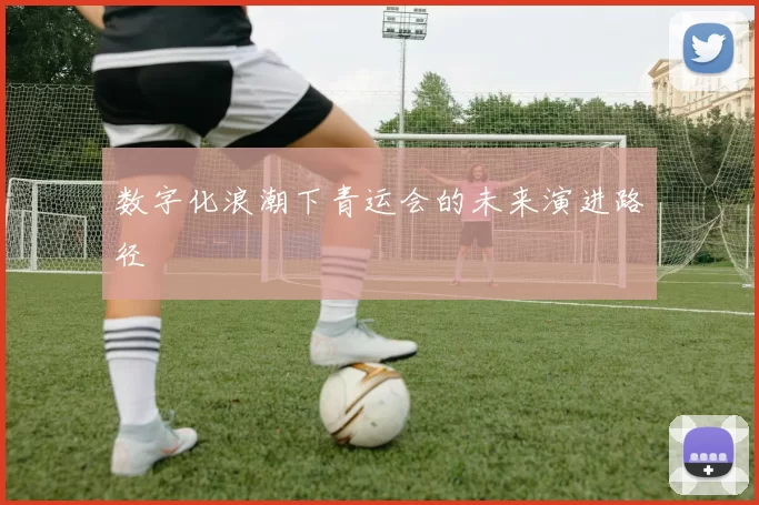 数字化浪潮下青运会的未来演进路径